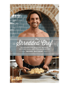 The Shredded Chef: 125 Recipes for Building Muscle, Getting Lean, and Staying Healthy (Third Edition)