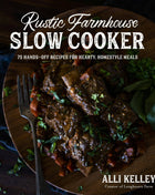 Rustic Farmhouse Slow Cooker: 75 Hearty Homestyle Recipes