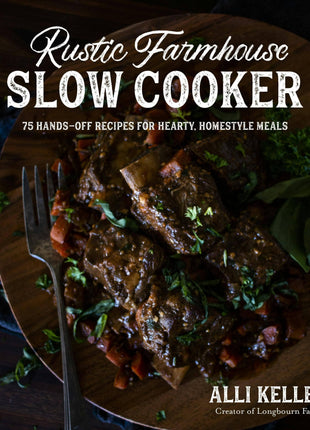 Rustic Farmhouse Slow Cooker: 75 Hearty Homestyle Recipes