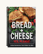Bread + Cheese: Yes, Please! Grilled Sandwiches That'll Make You Melt Cookbook