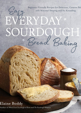 Everyday Sourdough Bread Baking: Beginner-Friendly Recipes