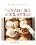 Sweet Side Of Sourdough: 50 Recipes For Pastries & More