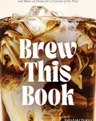 Brew This Book: Make Coffee Shop Drinks At Home